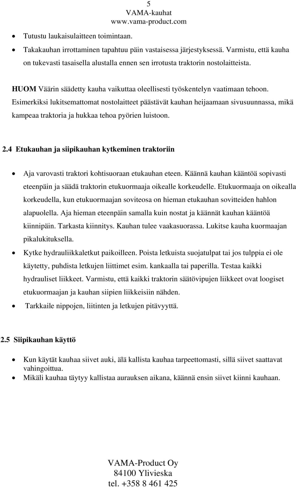 Esimerkiksi lukitsemattomat nostolaitteet päästävät kauhan heijaamaan sivusuunnassa, mikä kampeaa traktoria ja hukkaa tehoa pyörien luistoon. 2.