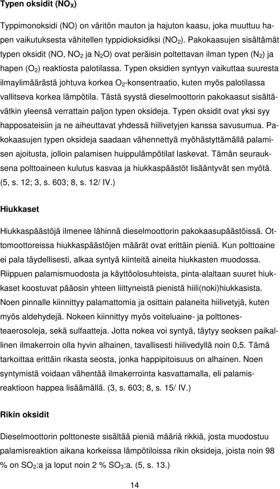 Typen oksidien syntyyn vaikuttaa suuresta ilmaylimäärästä johtuva korkea O 2 -konsentraatio, kuten myös palotilassa vallitseva korkea lämpötila.