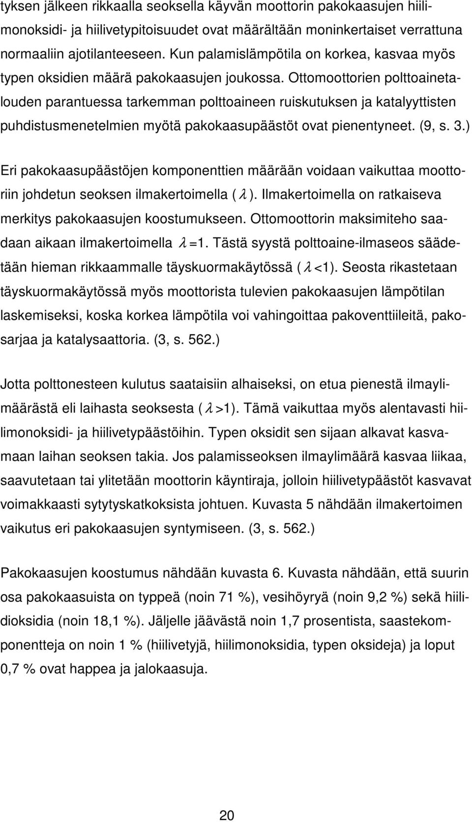 Ottomoottorien polttoainetalouden parantuessa tarkemman polttoaineen ruiskutuksen ja katalyyttisten puhdistusmenetelmien myötä pakokaasupäästöt ovat pienentyneet. (9, s. 3.