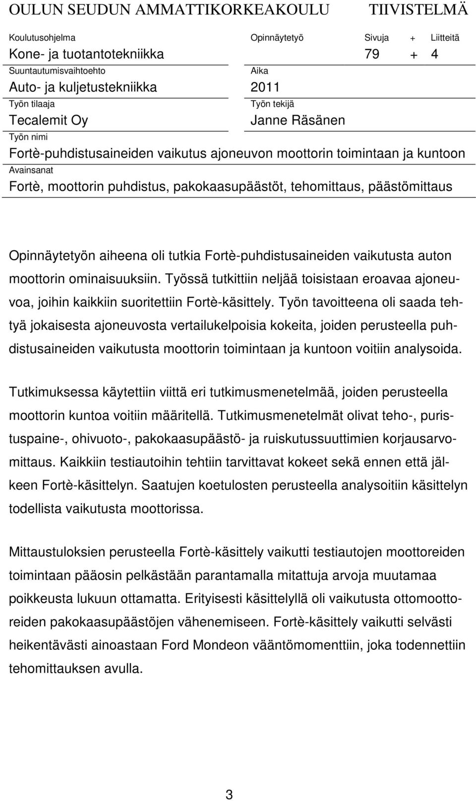 päästömittaus Opinnäytetyön aiheena oli tutkia Fortè-puhdistusaineiden vaikutusta auton moottorin ominaisuuksiin.