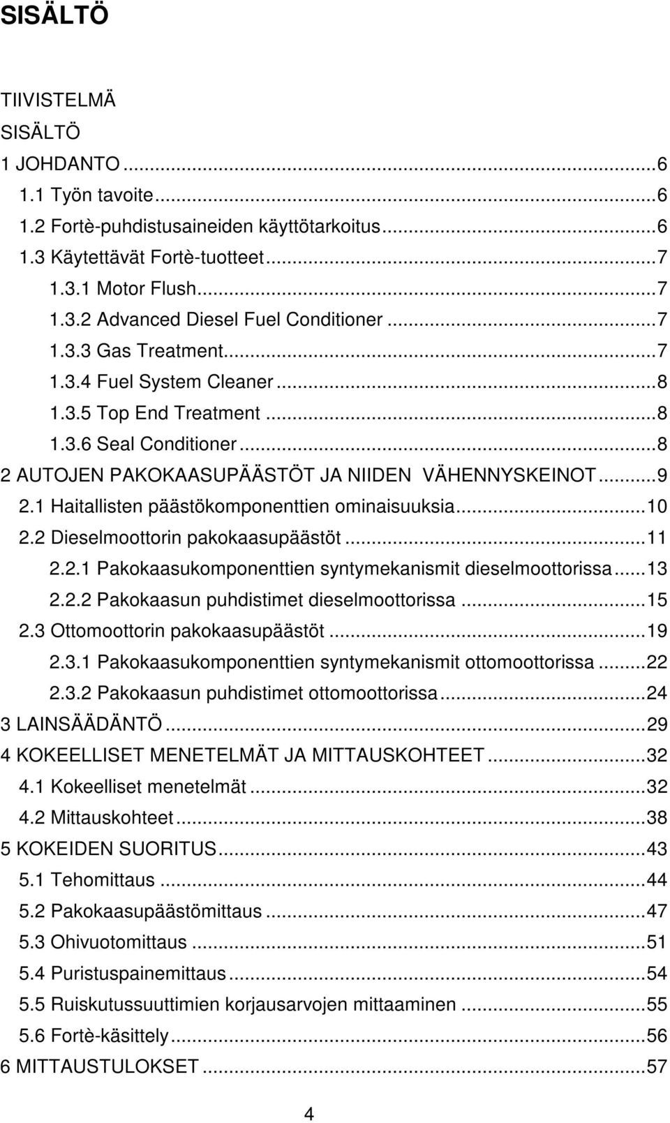 1 Haitallisten päästökomponenttien ominaisuuksia...10 2.2 Dieselmoottorin pakokaasupäästöt...11 2.2.1 Pakokaasukomponenttien syntymekanismit dieselmoottorissa...13 2.2.2 Pakokaasun puhdistimet dieselmoottorissa.