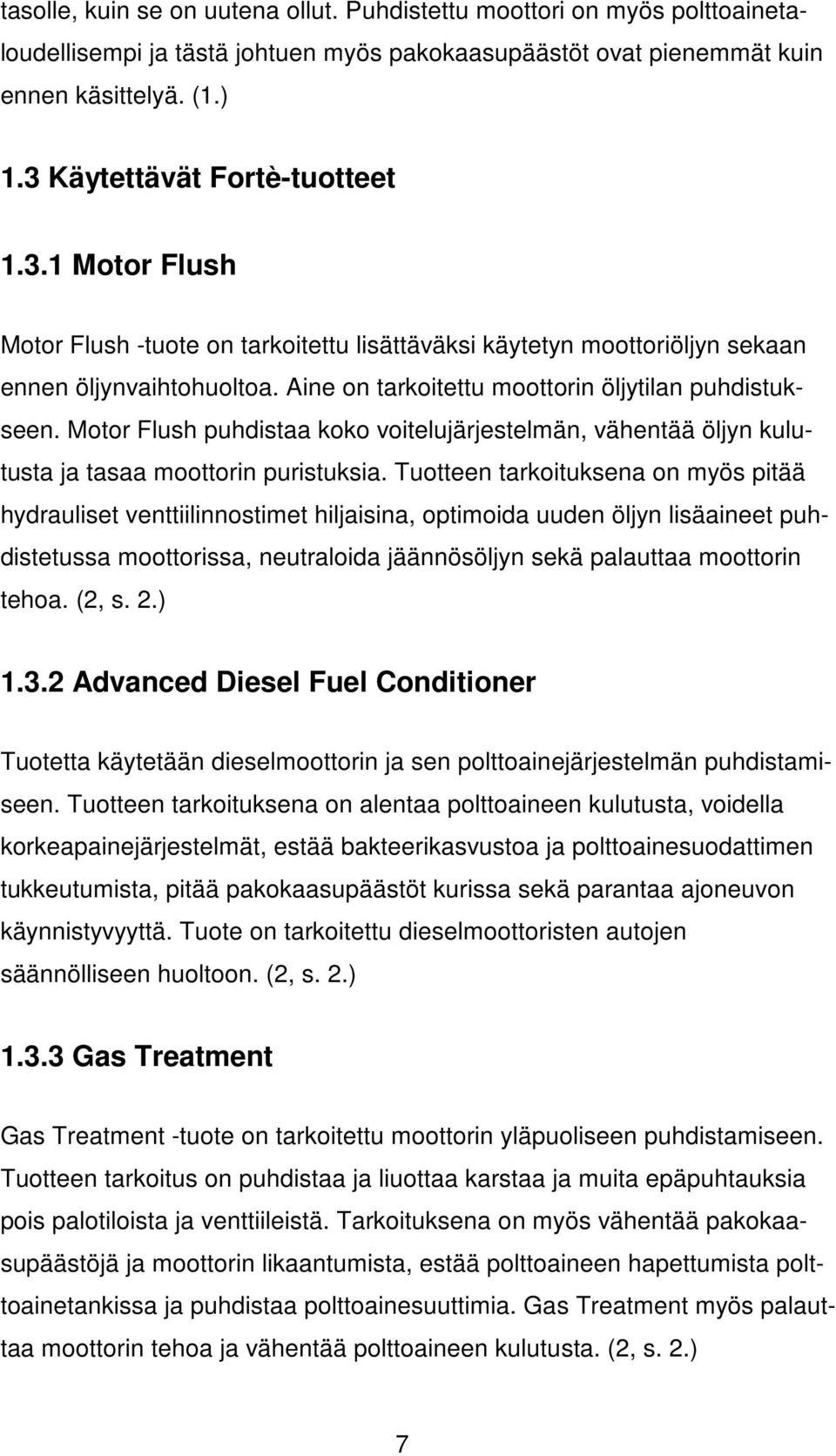 Aine on tarkoitettu moottorin öljytilan puhdistukseen. Motor Flush puhdistaa koko voitelujärjestelmän, vähentää öljyn kulutusta ja tasaa moottorin puristuksia.