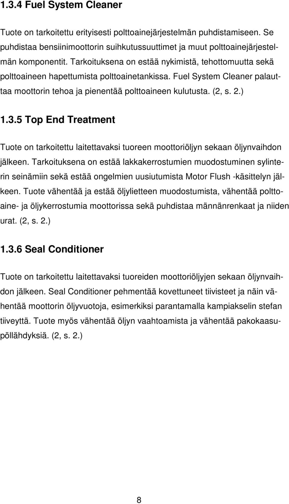 5 Top End Treatment Tuote on tarkoitettu laitettavaksi tuoreen moottoriöljyn sekaan öljynvaihdon jälkeen.