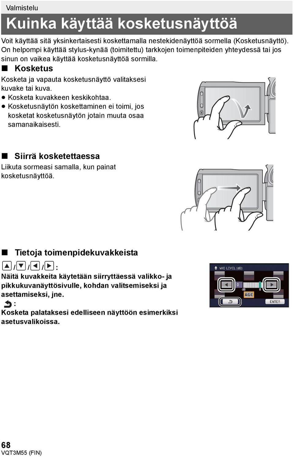 Kosketus Kosketa ja vapauta kosketusnäyttö valitaksesi kuvake tai kuva. Kosketa kuvakkeen keskikohtaa.