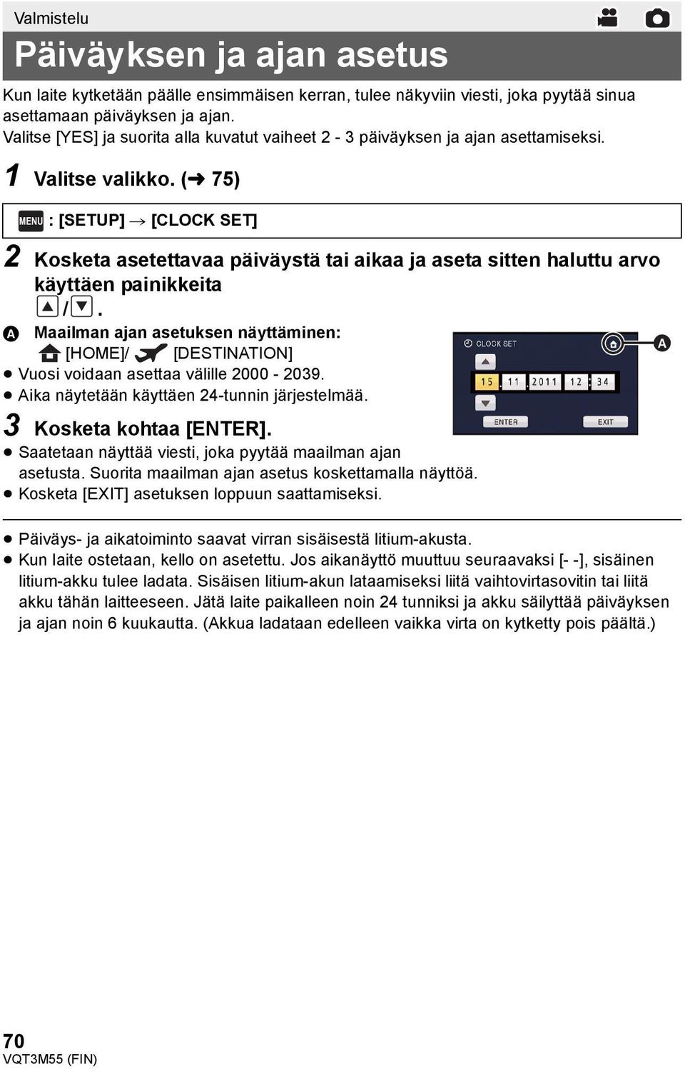 (l 75) MENU : [SETUP] # [CLOCK SET] 2 Kosketa asetettavaa päiväystä tai aikaa ja aseta sitten haluttu arvo käyttäen painikkeita /.