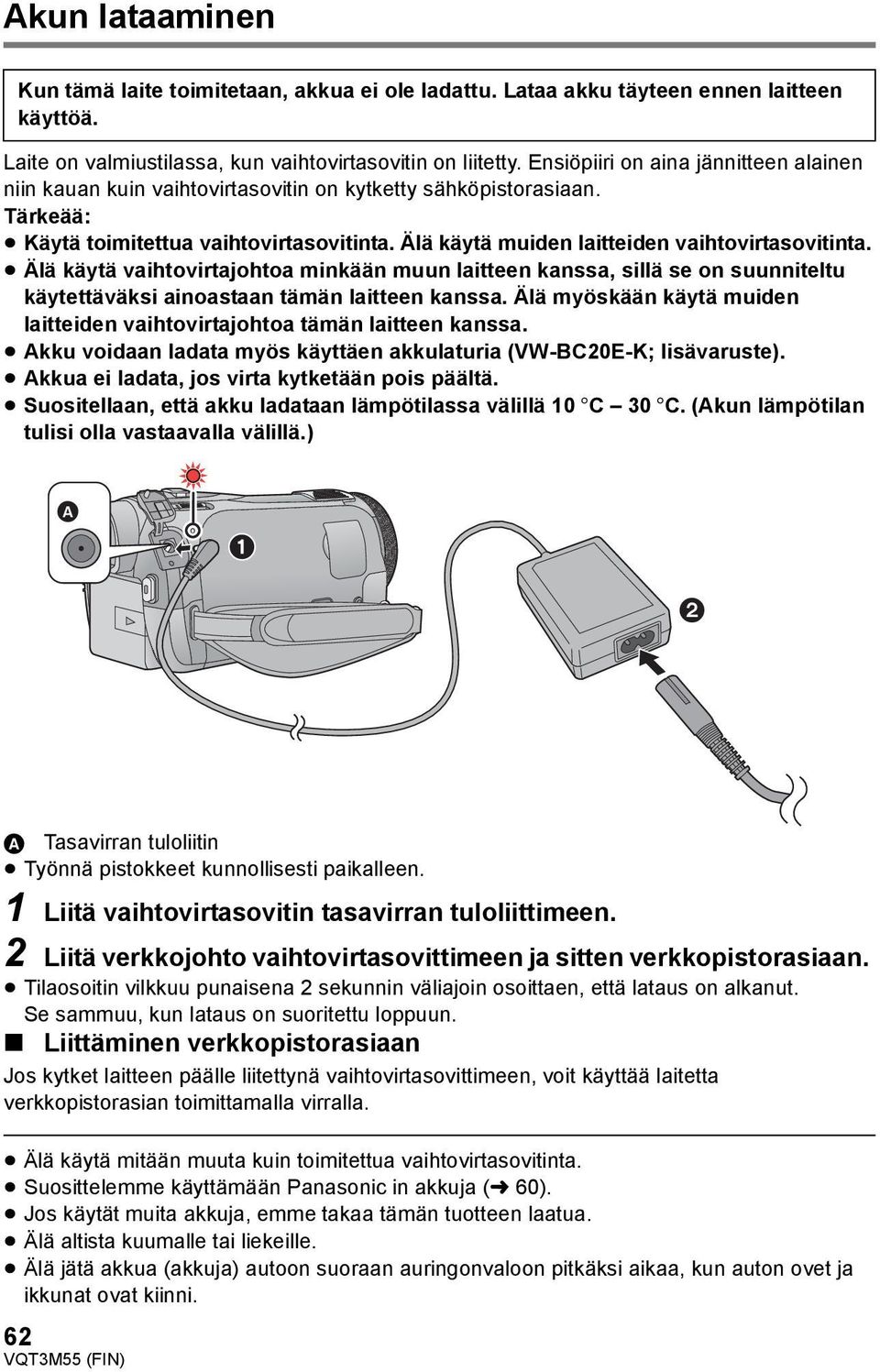 Älä käytä muiden laitteiden vaihtovirtasovitinta. Älä käytä vaihtovirtajohtoa minkään muun laitteen kanssa, sillä se on suunniteltu käytettäväksi ainoastaan tämän laitteen kanssa.