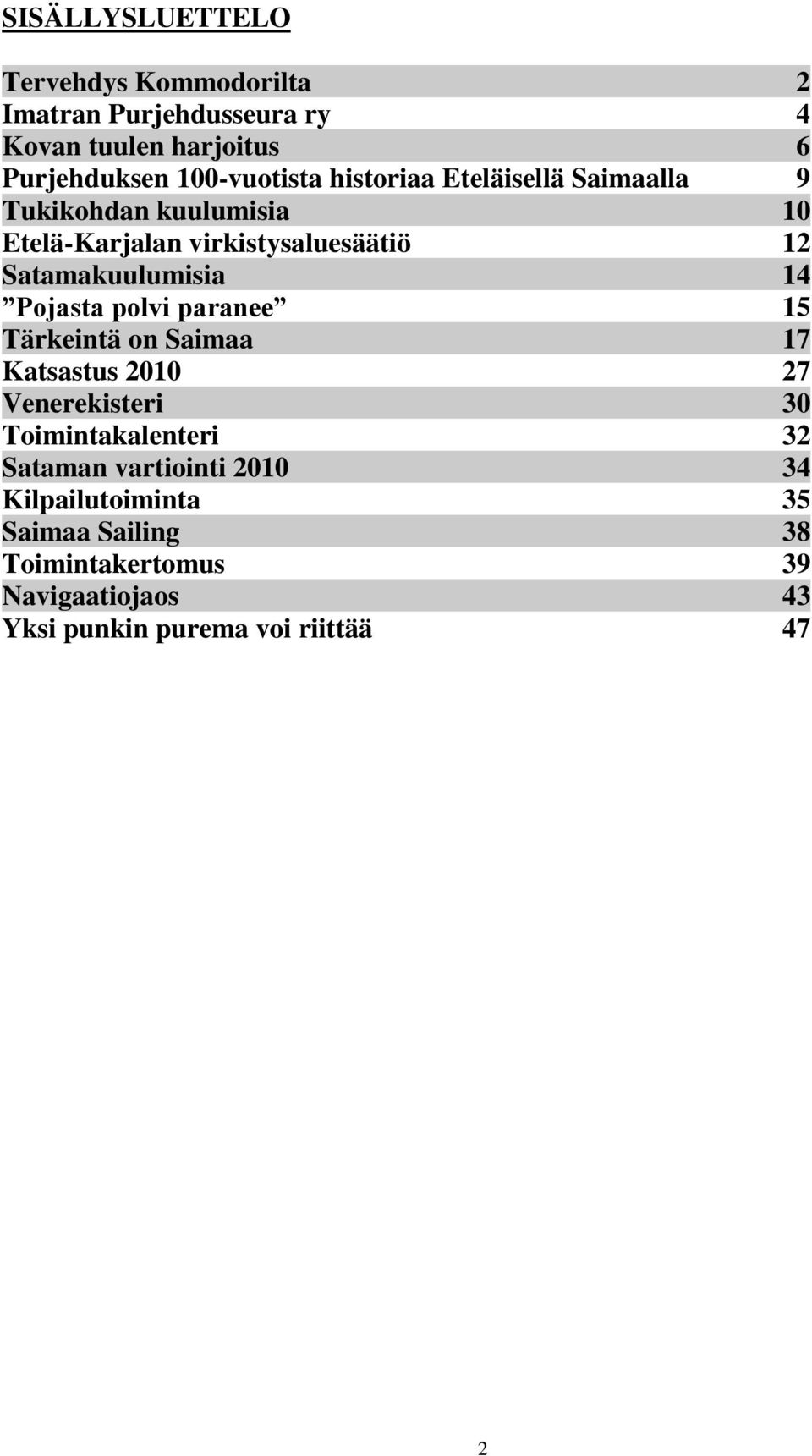 Satamakuulumisia 14 Pojasta polvi paranee 15 Tärkeintä on Saimaa 17 Katsastus 2010 27 Venerekisteri 30