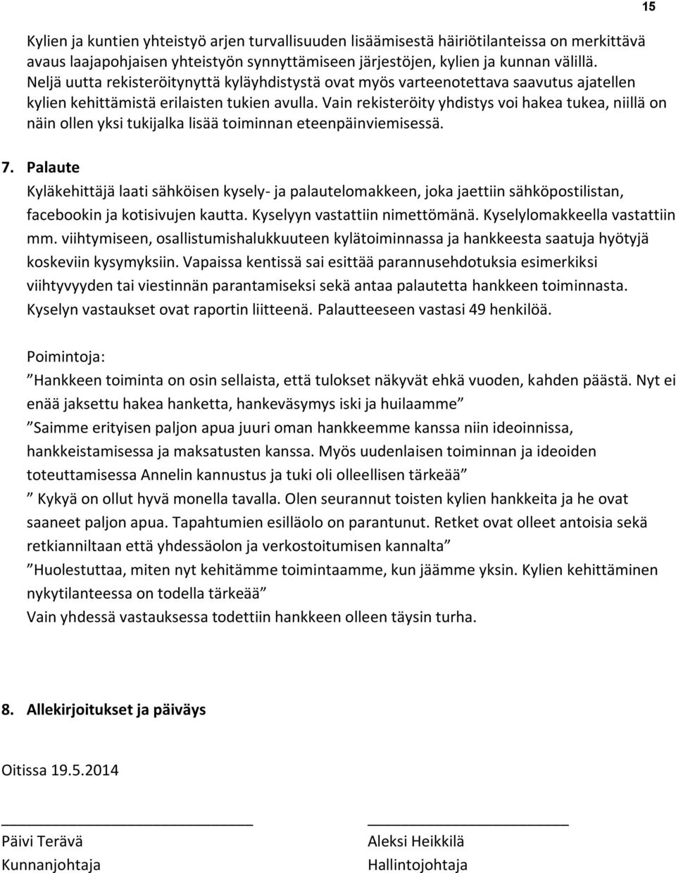 Vain rekisteröity yhdistys voi hakea tukea, niillä on näin ollen yksi tukijalka lisää toiminnan eteenpäinviemisessä. 7.