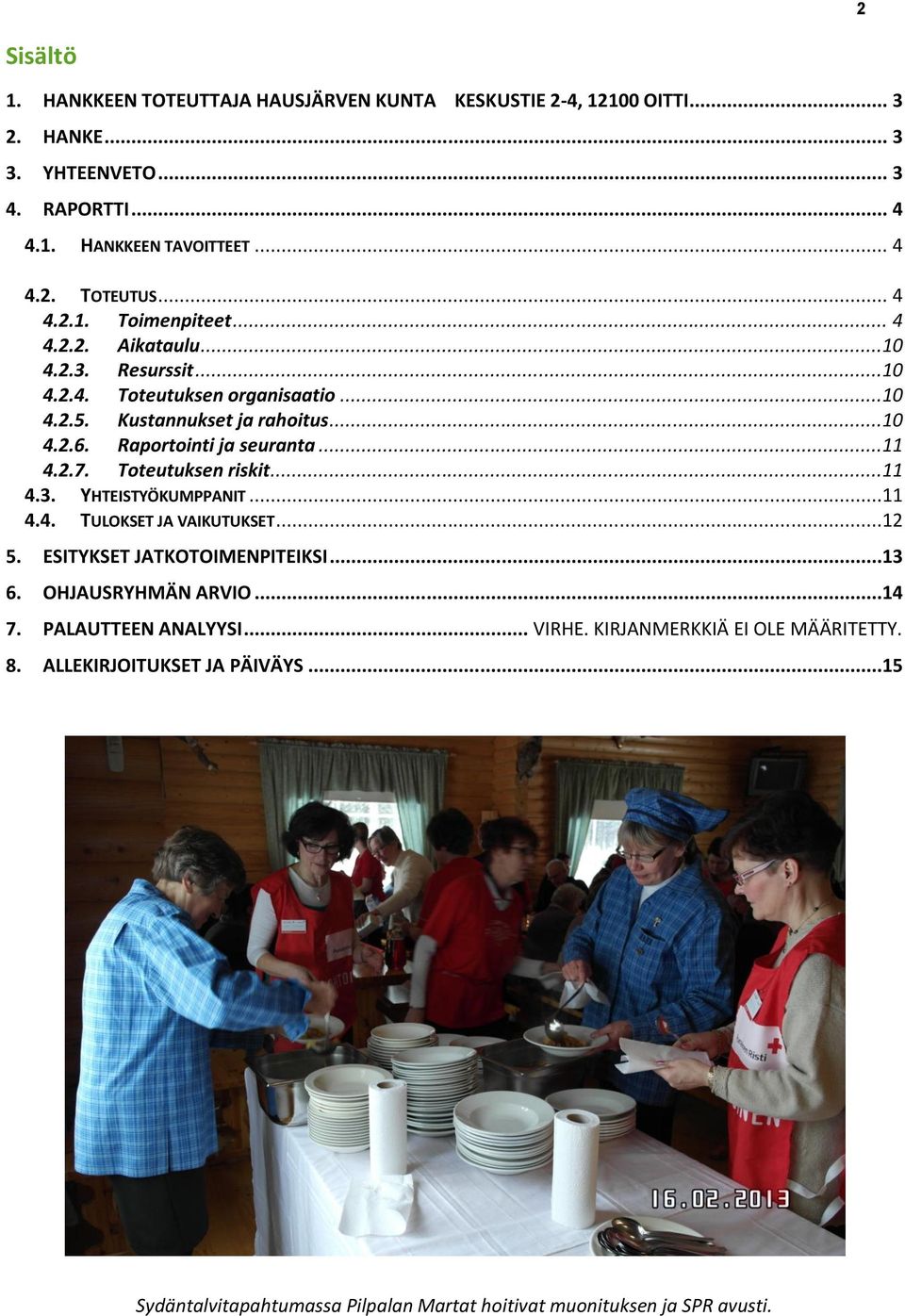 Raportointi ja seuranta...11 4.2.7. Toteutuksen riskit...11 4.3. YHTEISTYÖKUMPPANIT...11 4.4. TULOKSET JA VAIKUTUKSET...12 5. ESITYKSET JATKOTOIMENPITEIKSI...13 6.