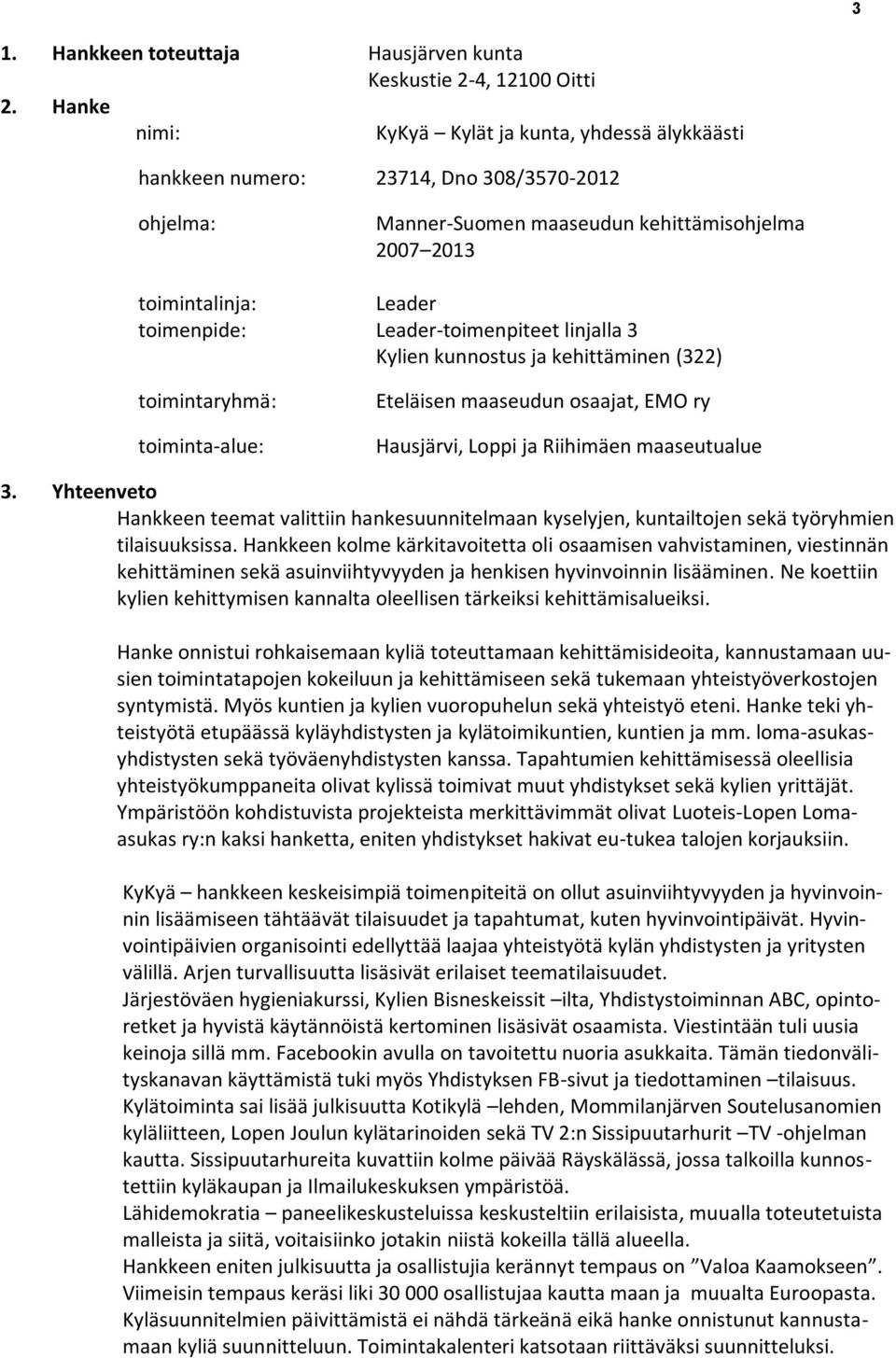 Leader-toimenpiteet linjalla 3 Kylien kunnostus ja kehittäminen (322) toimintaryhmä: toiminta-alue: Eteläisen maaseudun osaajat, EMO ry Hausjärvi, Loppi ja Riihimäen maaseutualue 3.