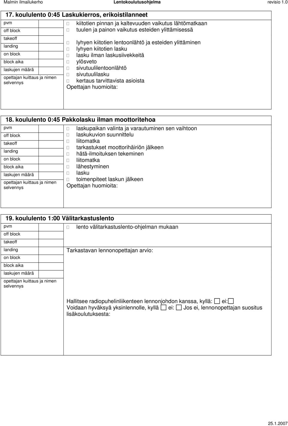 koululento 0:45 Pakkolasku ilman moottoritehoa laskupaikan valinta ja varautuminen sen vaihtoon laskukuvion suunnittelu liitomatka tarkastukset moottorihäiriön jälkeen hätä-ilmoituksen tekeminen