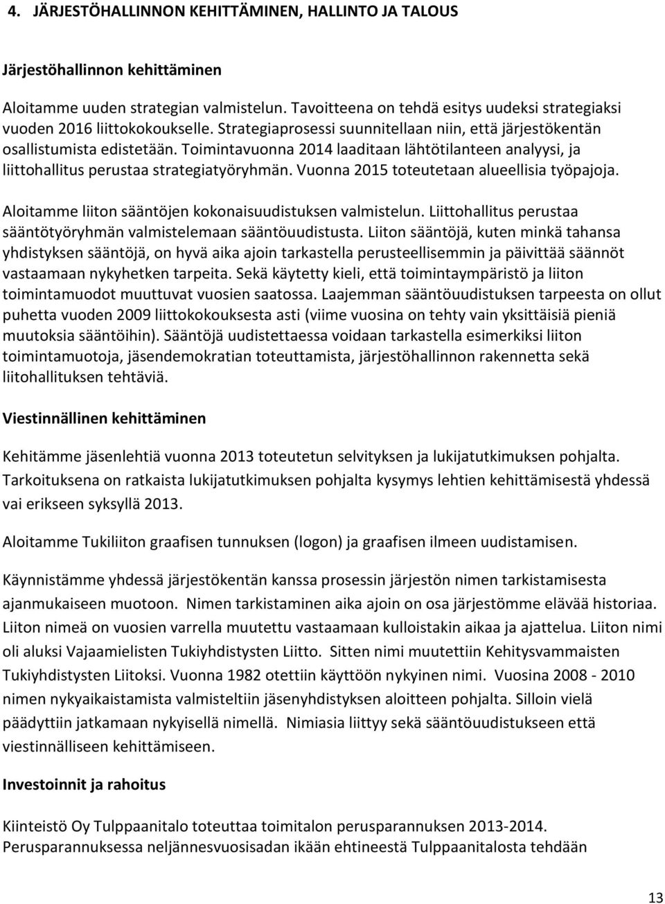 Toimintavuonna 2014 laaditaan lähtötilanteen analyysi, ja liittohallitus perustaa strategiatyöryhmän. Vuonna 2015 toteutetaan alueellisia työpajoja.