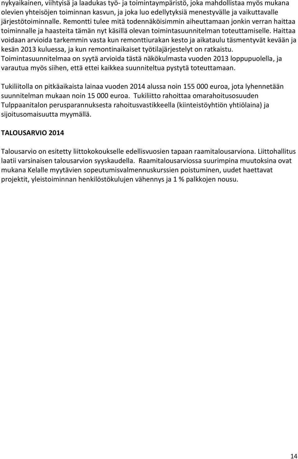 Haittaa voidaan arvioida tarkemmin vasta kun remonttiurakan kesto ja aikataulu täsmentyvät kevään ja kesän 2013 kuluessa, ja kun remontinaikaiset työtilajärjestelyt on ratkaistu.