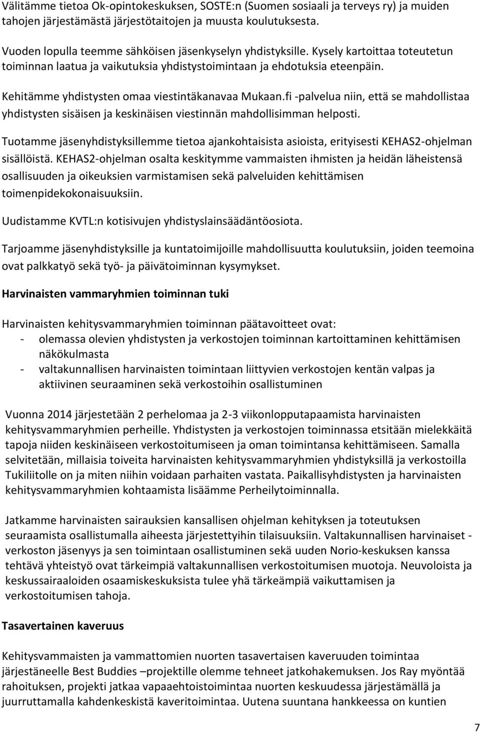 Kehitämme yhdistysten omaa viestintäkanavaa Mukaan.fi -palvelua niin, että se mahdollistaa yhdistysten sisäisen ja keskinäisen viestinnän mahdollisimman helposti.