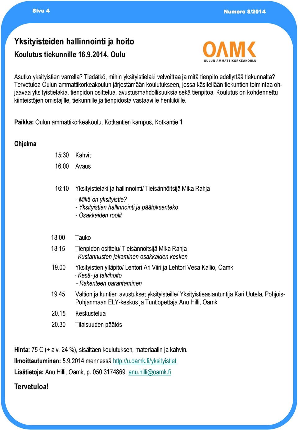 Koulutus on kohdennettu kiinteistöjen omistajille, tiekunnille ja tienpidosta vastaaville henkilöille. Paikka: Oulun ammattikorkeakoulu, Kotkantien kampus, Kotkantie 1 Ohjelma 15:30 Kahvit 16.