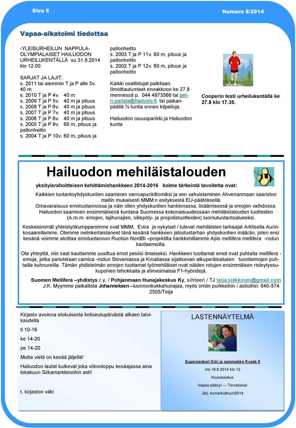 2004 T ja P 10v. 60 m, pituus ja pallonheitto s. 2003 T ja P 11v. 60 m, pituus ja pallonheitto s. 2002 T ja P 12v. 60 m, pituus ja pallonheitto Kaikki osallistujat palkitaan.