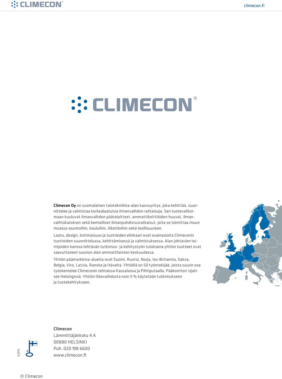 kouluihin, liiketiloihin sekä teollisuuteen. Laatu, design, kotimaisuus ja tuotteiden elinkaari ovat avainasioita Climeconin tuotteiden suunnittelussa, kehittämisessä ja valmistuksessa.