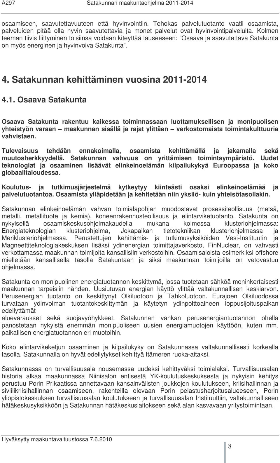 -2014 4.1. Osaava Satakunta Osaava Satakunta rakentuu kaikessa toiminnassaan luottamuksellisen ja monipuolisen yhteistyön varaan maakunnan sisällä ja rajat ylittäen verkostomaista toimintakulttuuria