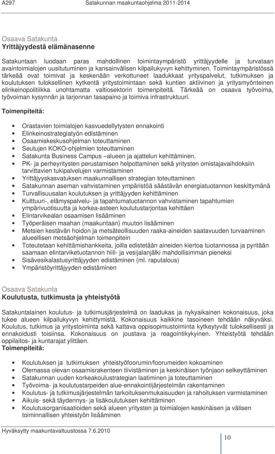 Toimintaympäristössä tärkeää ovat toimivat ja keskenään verkottuneet laadukkaat yrityspalvelut, tutkimuksen ja koulutuksen tuloksellinen kytkentä yritystoimintaan sekä kuntien aktiivinen ja