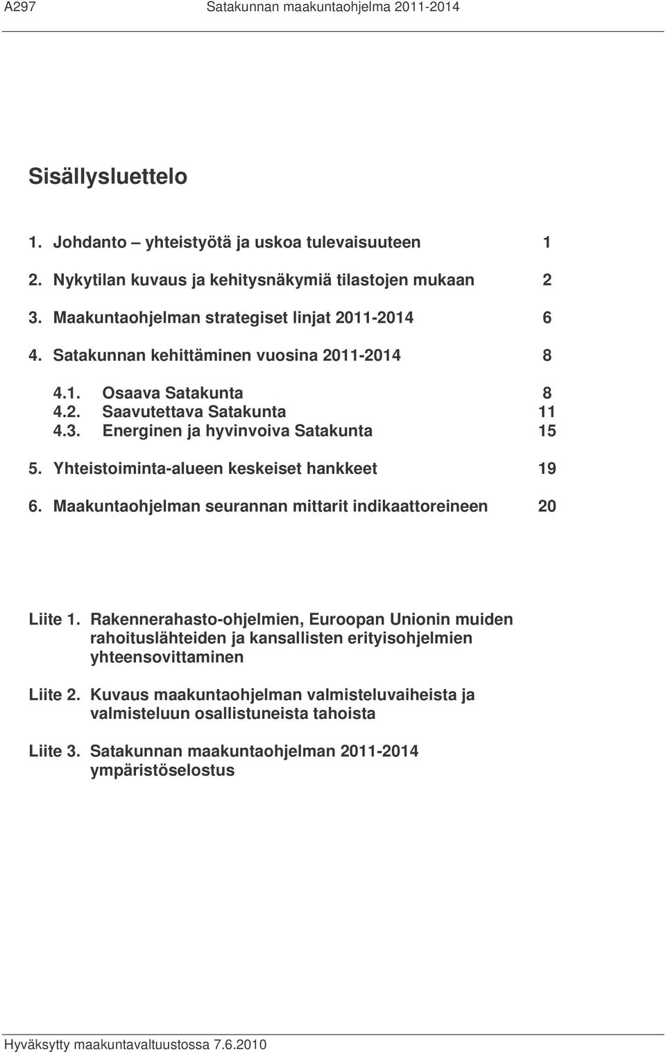 Yhteistoiminta-alueen keskeiset hankkeet 19 6. Maakuntaohjelman seurannan mittarit indikaattoreineen 20 Liite 1.