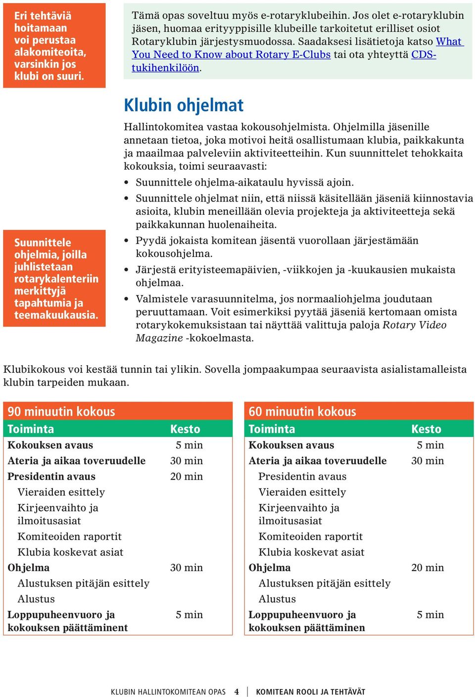 Saadaksesi lisätietoja katso What You Need to Know about Rotary E-Clubs tai ota yhteyttä CDStukihenkilöön.