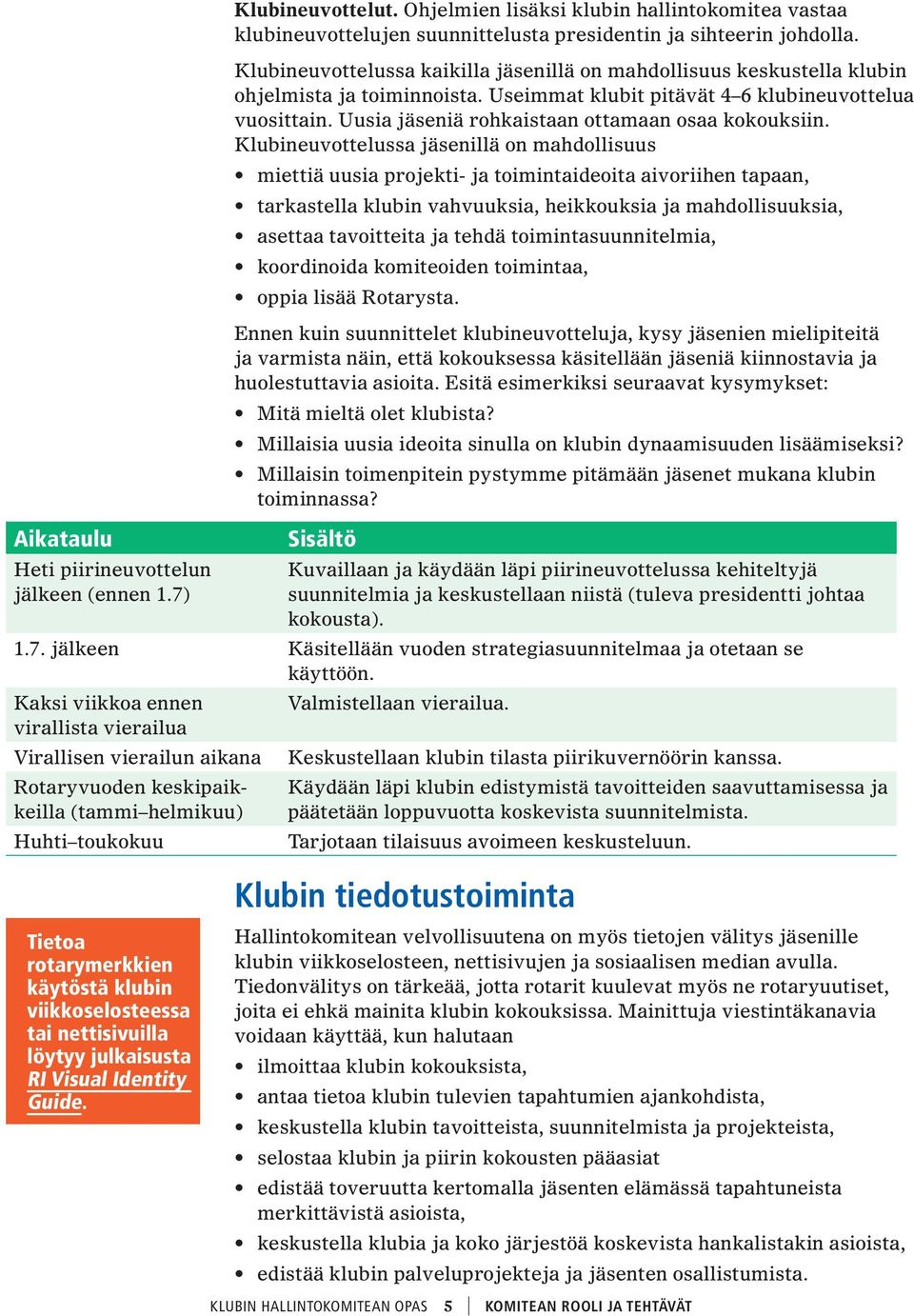 Uusia jäseniä rohkaistaan ottamaan osaa kokouksiin.