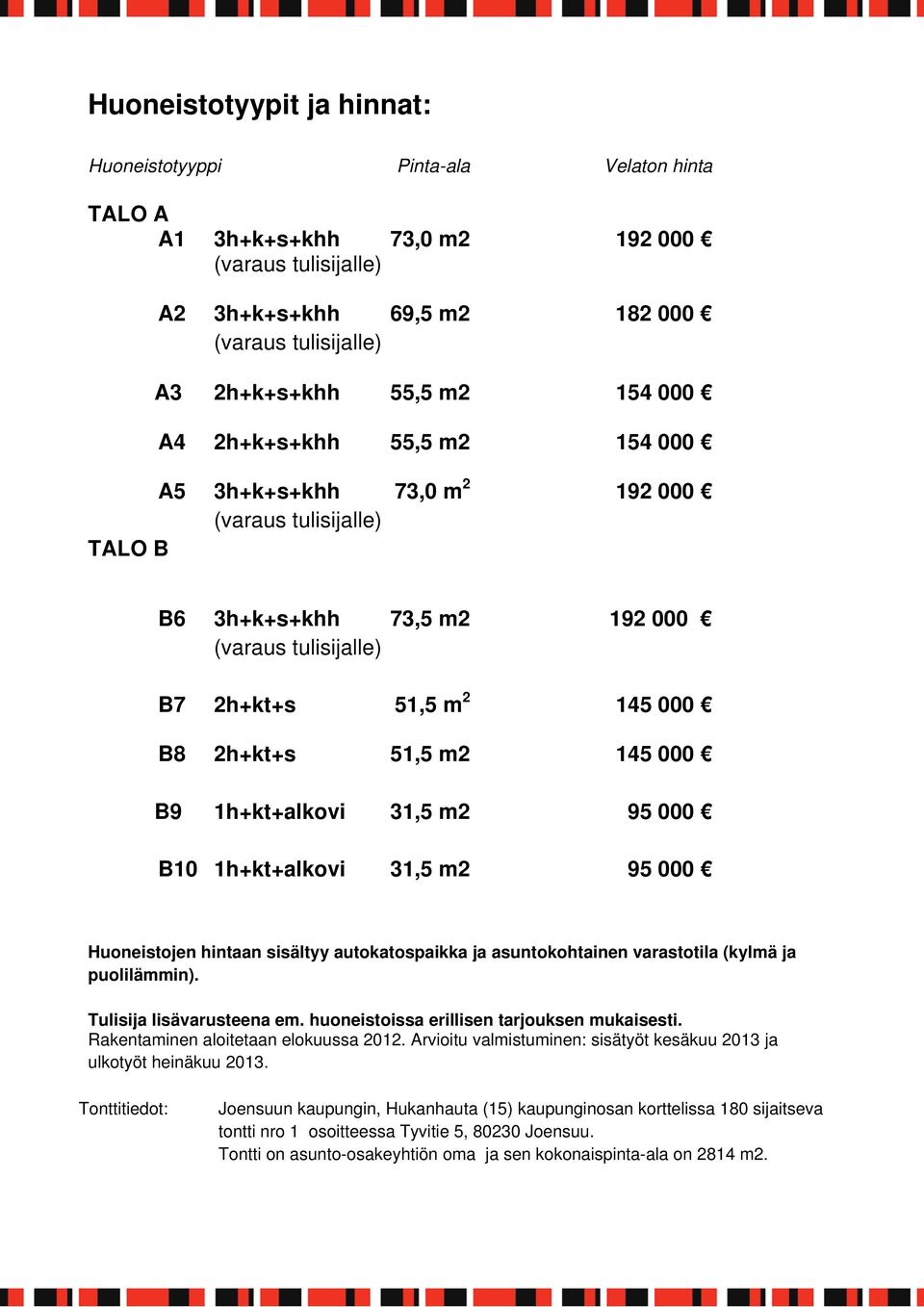 000 B9 1h+kt+alkovi 31,5 m2 95 000 B10 1h+kt+alkovi 31,5 m2 95 000 Huoneistojen hintaan sisältyy autokatospaikka ja asuntokohtainen varastotila (kylmä ja puolilämmin). Tulisija lisävarusteena em.