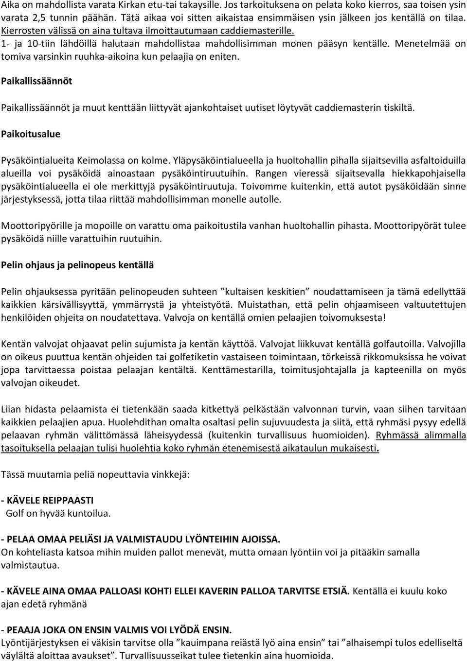 1- ja 10-tiin lähdöillä halutaan mahdollistaa mahdollisimman monen pääsyn kentälle. Menetelmää on tomiva varsinkin ruuhka-aikoina kun pelaajia on eniten.