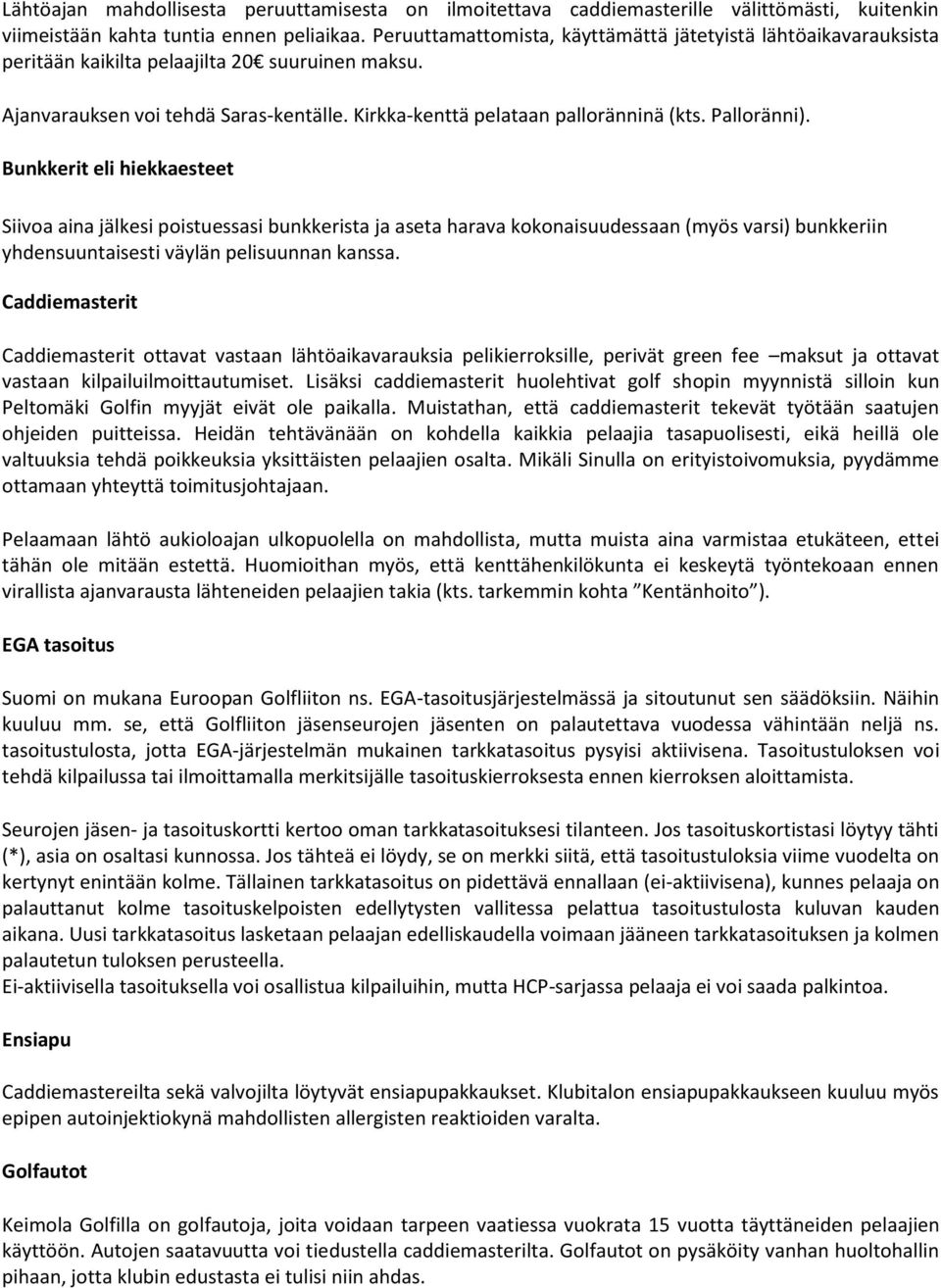 Palloränni). Bunkkerit eli hiekkaesteet Siivoa aina jälkesi poistuessasi bunkkerista ja aseta harava kokonaisuudessaan (myös varsi) bunkkeriin yhdensuuntaisesti väylän pelisuunnan kanssa.