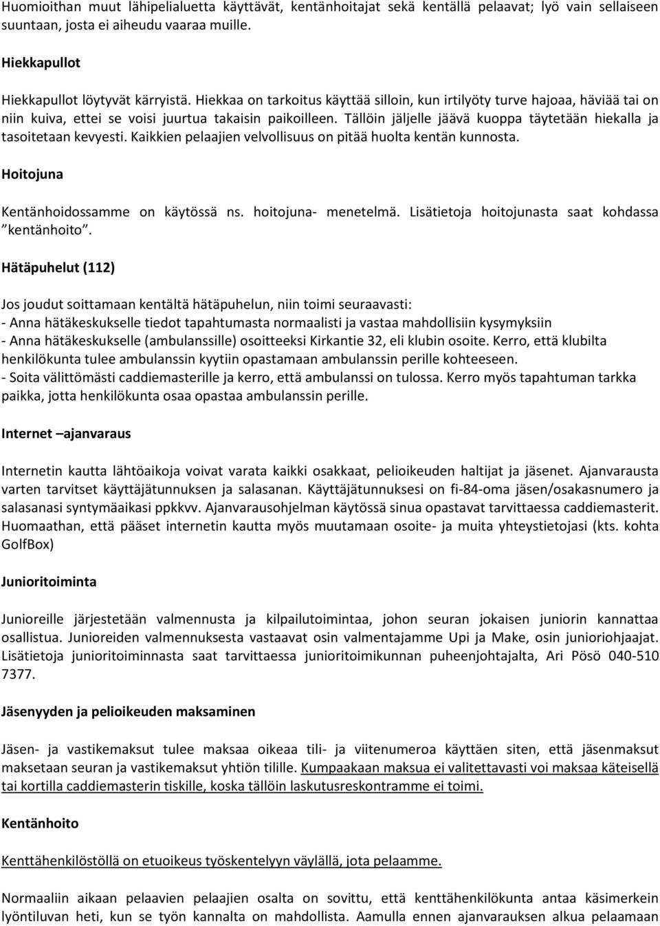 Tällöin jäljelle jäävä kuoppa täytetään hiekalla ja tasoitetaan kevyesti. Kaikkien pelaajien velvollisuus on pitää huolta kentän kunnosta. Hoitojuna Kentänhoidossamme on käytössä ns.