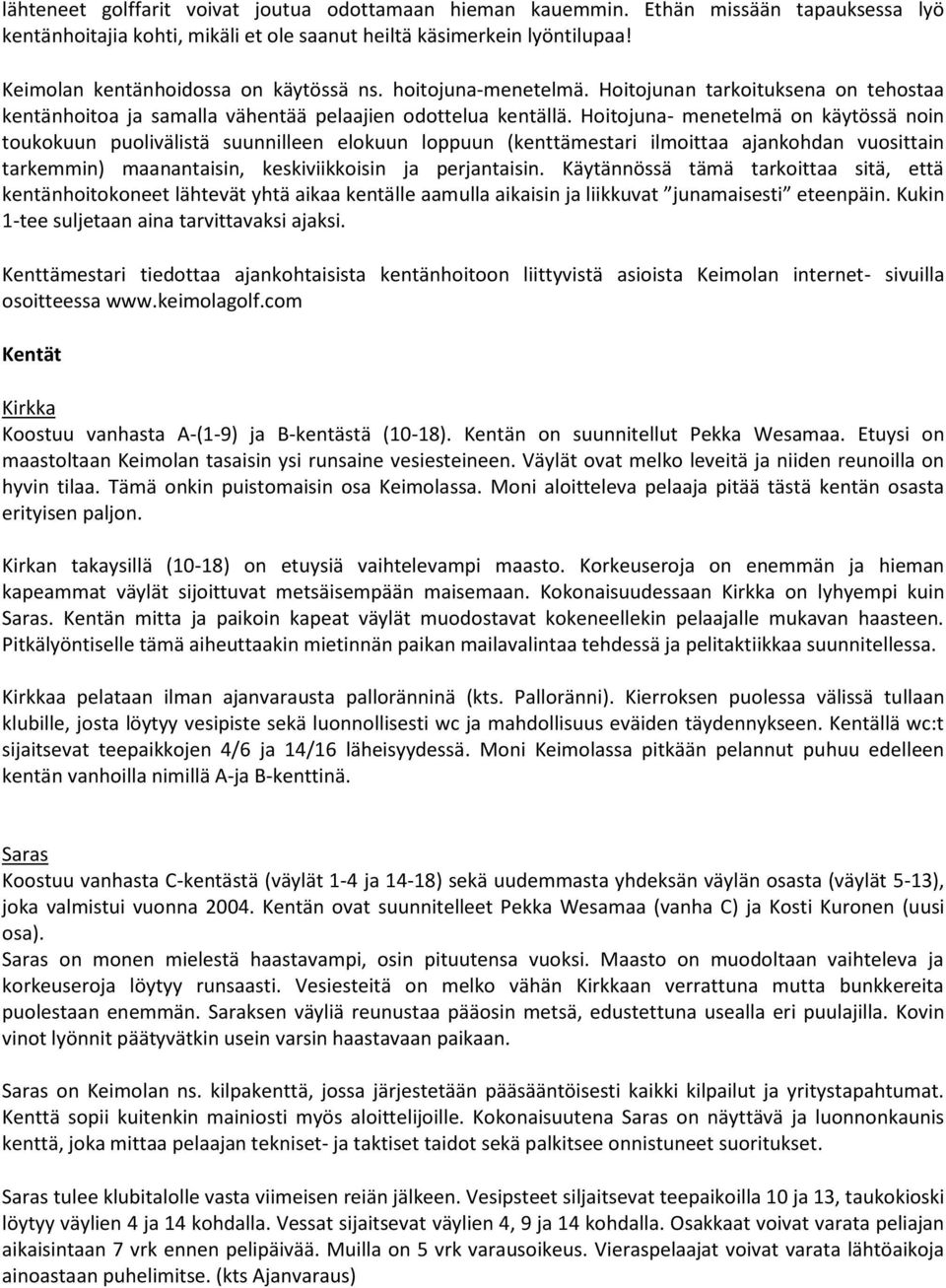 Hoitojuna- menetelmä on käytössä noin toukokuun puolivälistä suunnilleen elokuun loppuun (kenttämestari ilmoittaa ajankohdan vuosittain tarkemmin) maanantaisin, keskiviikkoisin ja perjantaisin.