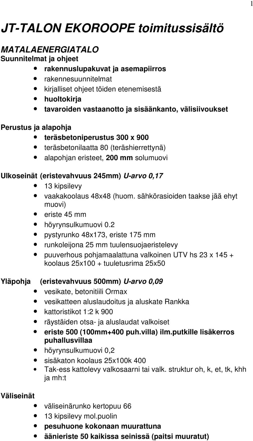 245mm) U-arvo 0,17 13 kipsilevy vaakakoolaus 48x48 (huom. sähkörasioiden taakse jää ehyt muovi) eriste 45 mm höyrynsulkumuovi 0.