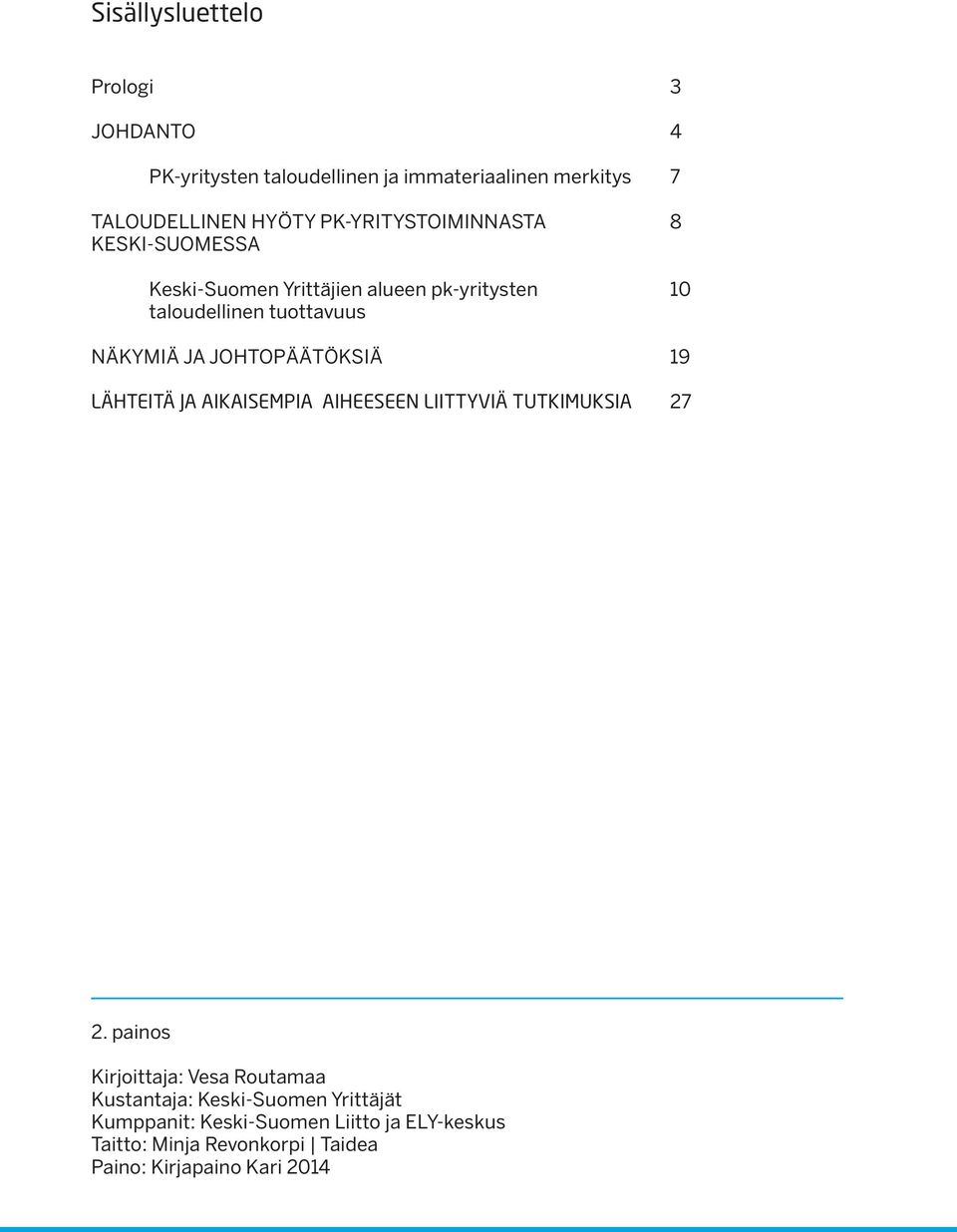 JOHTOPÄÄTÖKSIÄ 19 LÄHTEITÄ JA AIKAISEMPIA AIHEESEEN LIITTYVIÄ TUTKIMUKSIA 27 2.