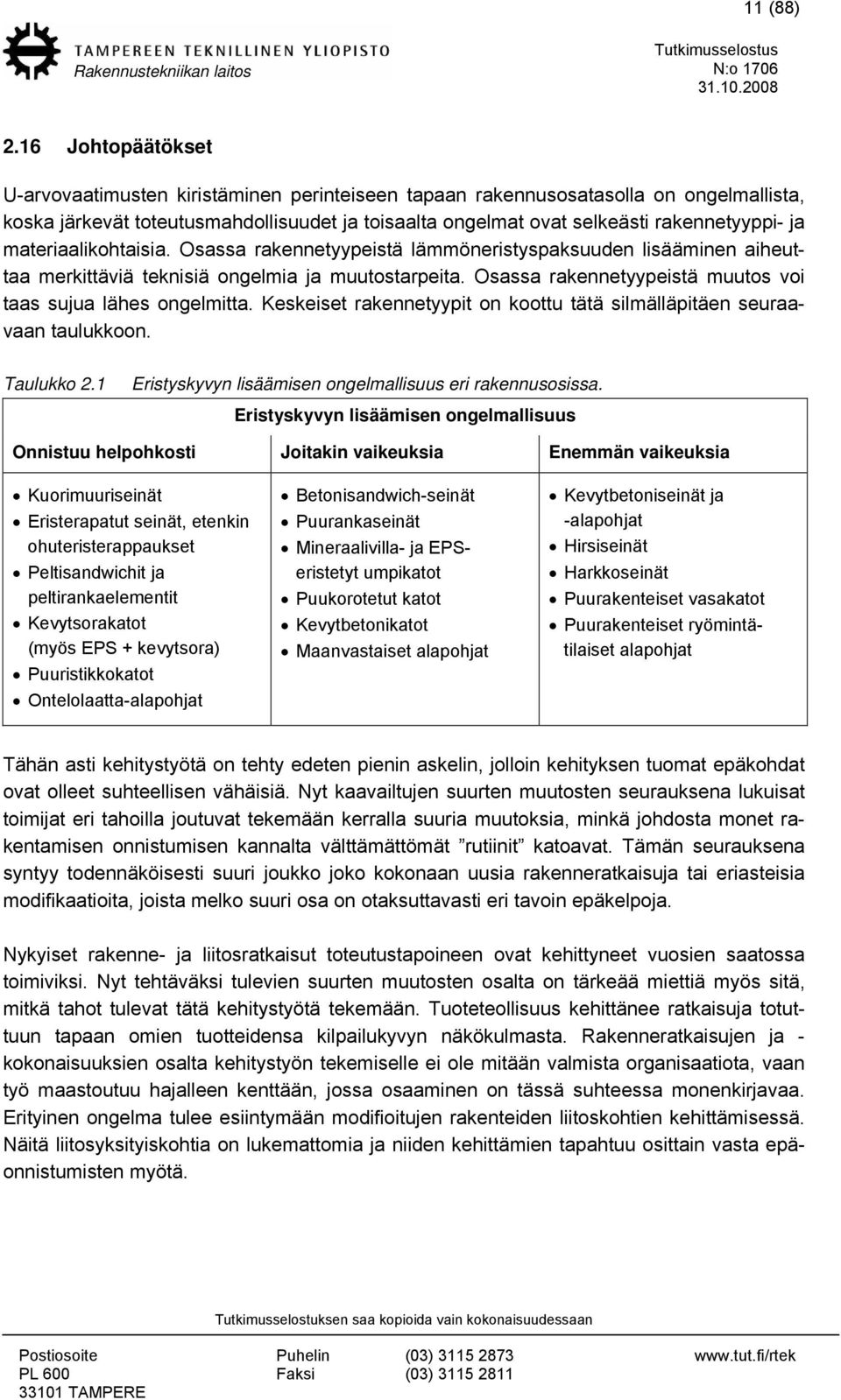 materiaalikohtaisia. Osassa rakennetyypeistä lämmöneristyspaksuuden lisääminen aiheuttaa merkittäviä teknisiä ongelmia ja muutostarpeita.