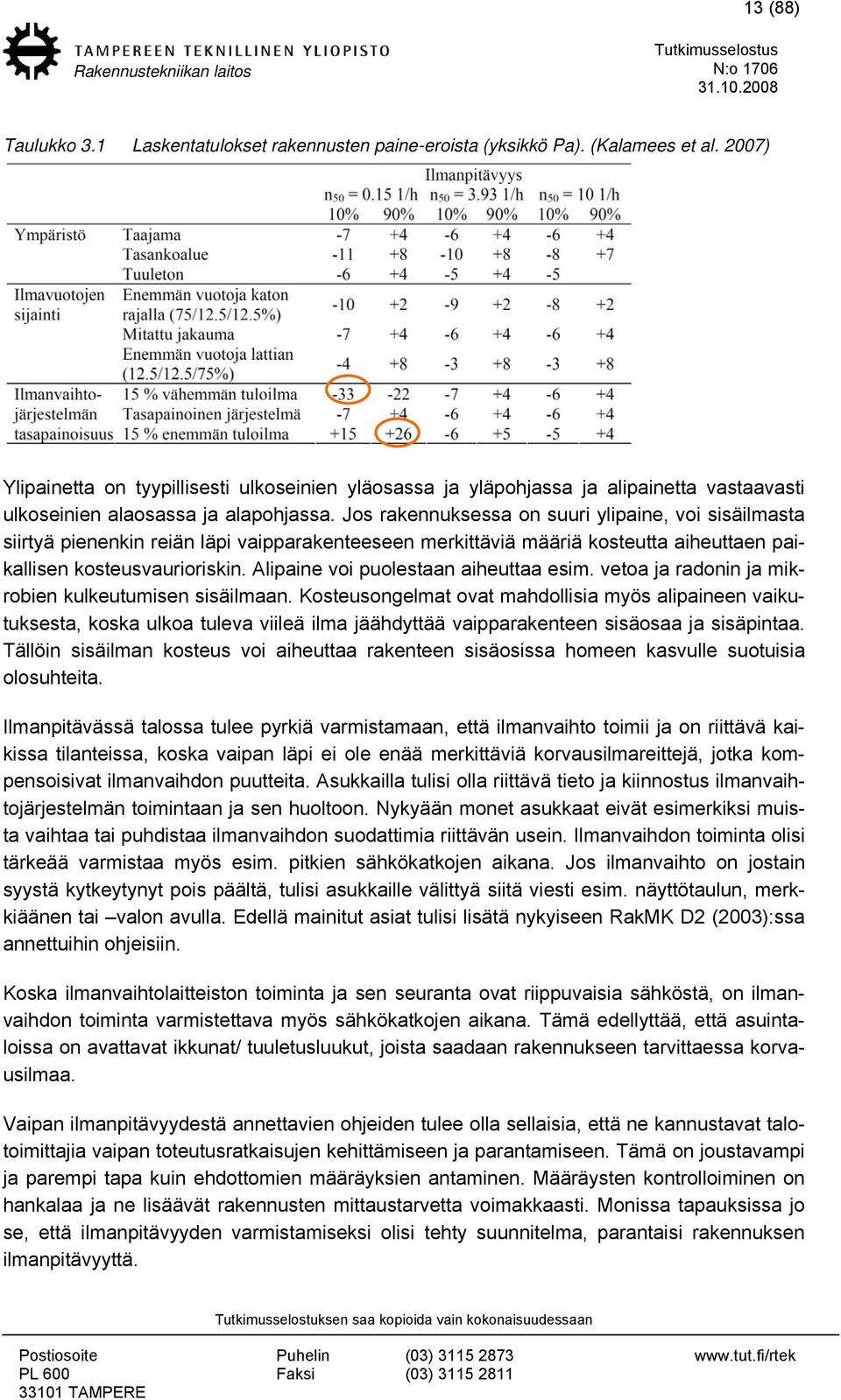 Jos rakennuksessa on suuri ylipaine, voi sisäilmasta siirtyä pienenkin reiän läpi vaipparakenteeseen merkittäviä määriä kosteutta aiheuttaen paikallisen kosteusvaurioriskin.