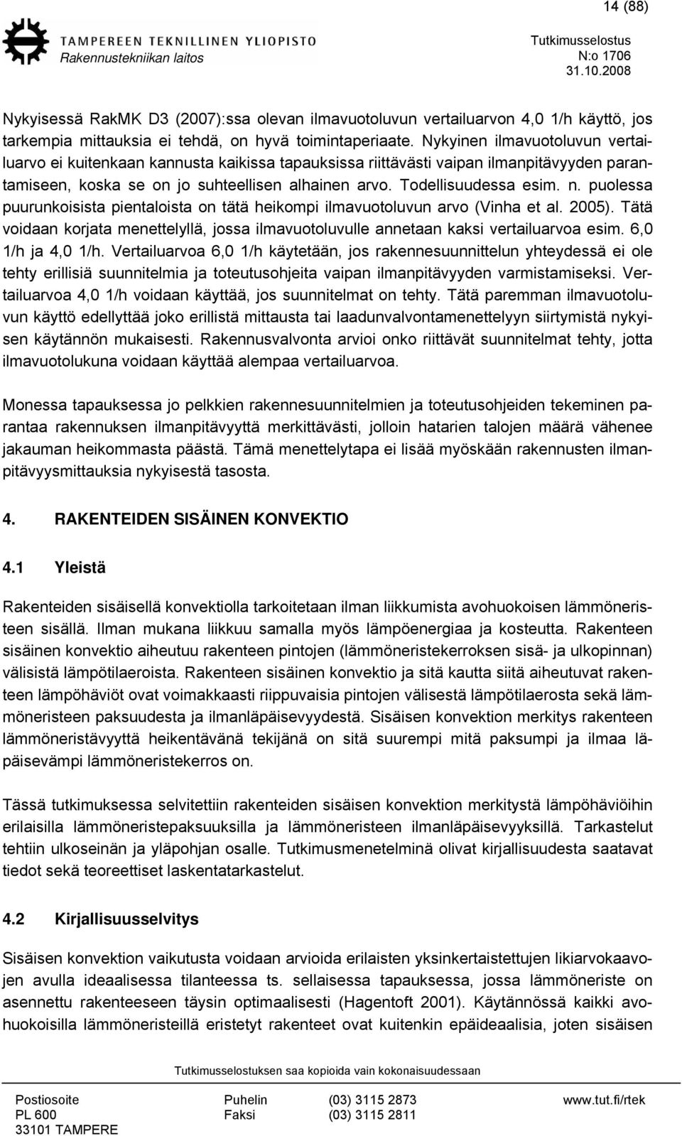 puolessa puurunkoisista pientaloista on tätä heikompi ilmavuotoluvun arvo (Vinha et al. 2005). Tätä voidaan korjata menettelyllä, jossa ilmavuotoluvulle annetaan kaksi vertailuarvoa esim.