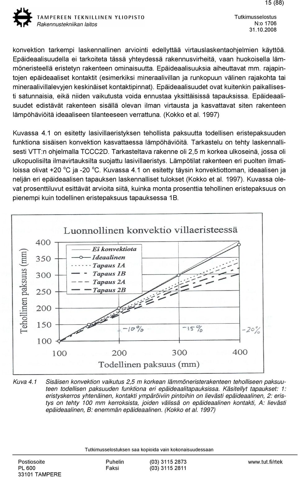 rajapintojen epäideaaliset kontaktit (esimerkiksi mineraalivillan ja runkopuun välinen rajakohta tai mineraalivillalevyjen keskinäiset kontaktipinnat).