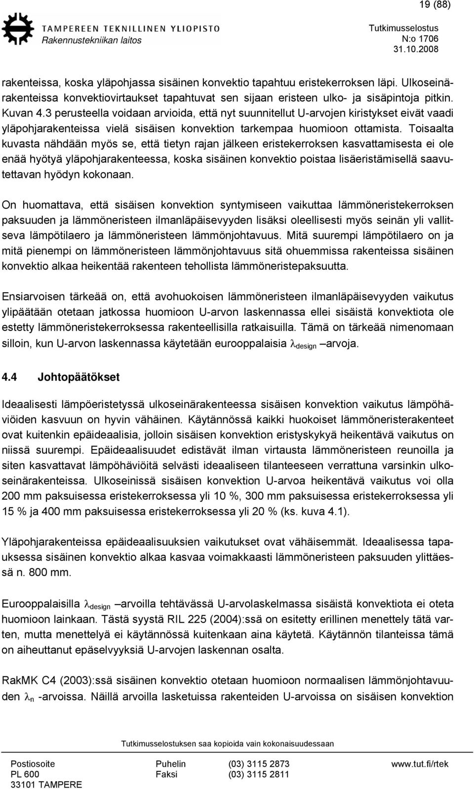 Toisaalta kuvasta nähdään myös se, että tietyn rajan jälkeen eristekerroksen kasvattamisesta ei ole enää hyötyä yläpohjarakenteessa, koska sisäinen konvektio poistaa lisäeristämisellä saavutettavan