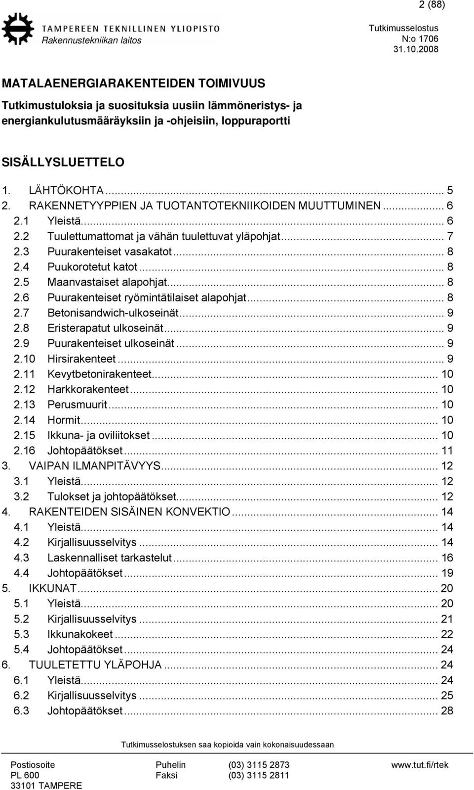 .. 8 2.6 Puurakenteiset ryömintätilaiset alapohjat... 8 2.7 Betonisandwich-ulkoseinät... 9 2.8 Eristerapatut ulkoseinät... 9 2.9 Puurakenteiset ulkoseinät... 9 2.10 Hirsirakenteet... 9 2.11 Kevytbetonirakenteet.