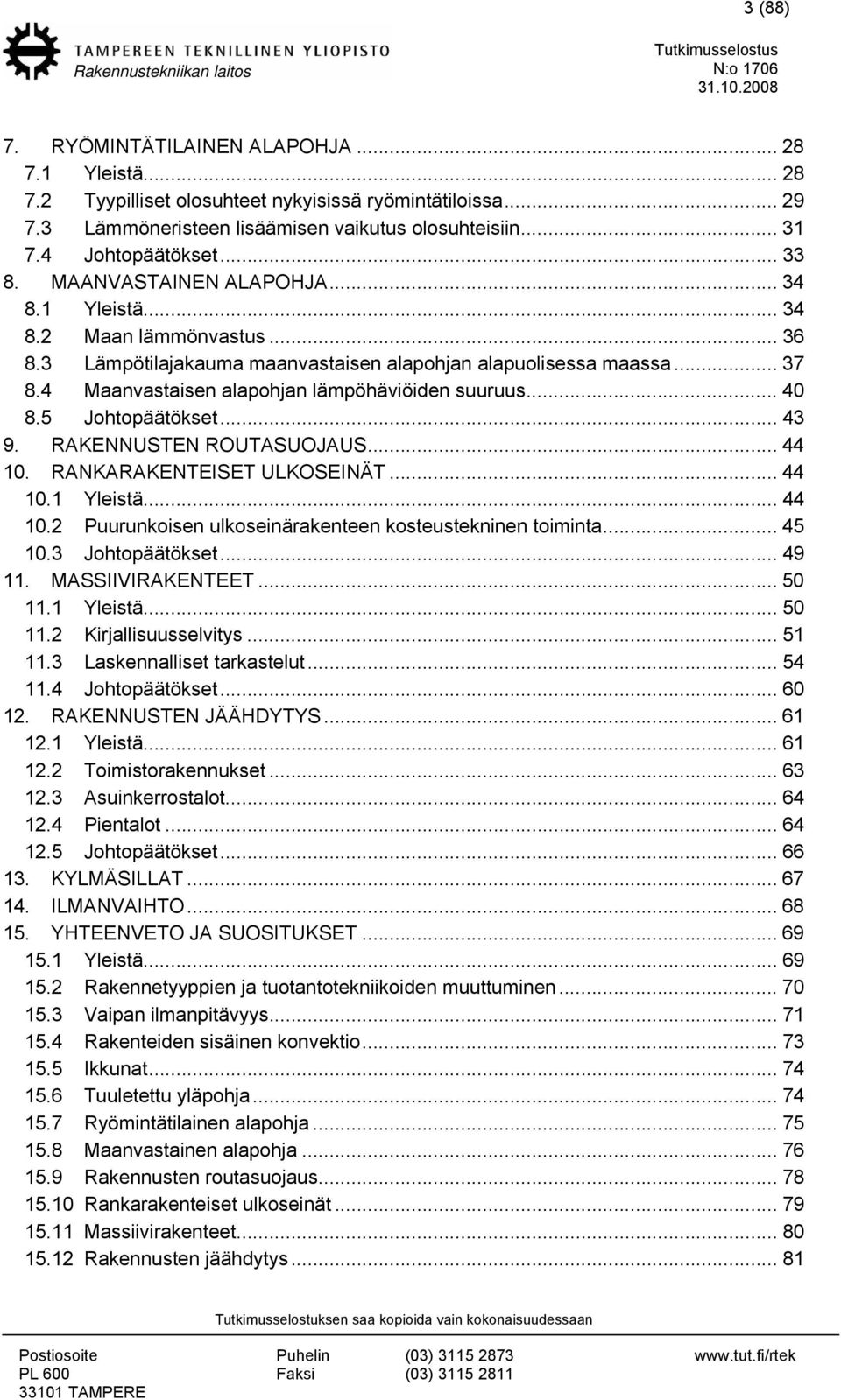 4 Maanvastaisen alapohjan lämpöhäviöiden suuruus... 40 8.5 Johtopäätökset... 43 9. RAKENNUSTEN ROUTASUOJAUS... 44 10. RANKARAKENTEISET ULKOSEINÄT... 44 10.1 Yleistä... 44 10.2 Puurunkoisen ulkoseinärakenteen kosteustekninen toiminta.