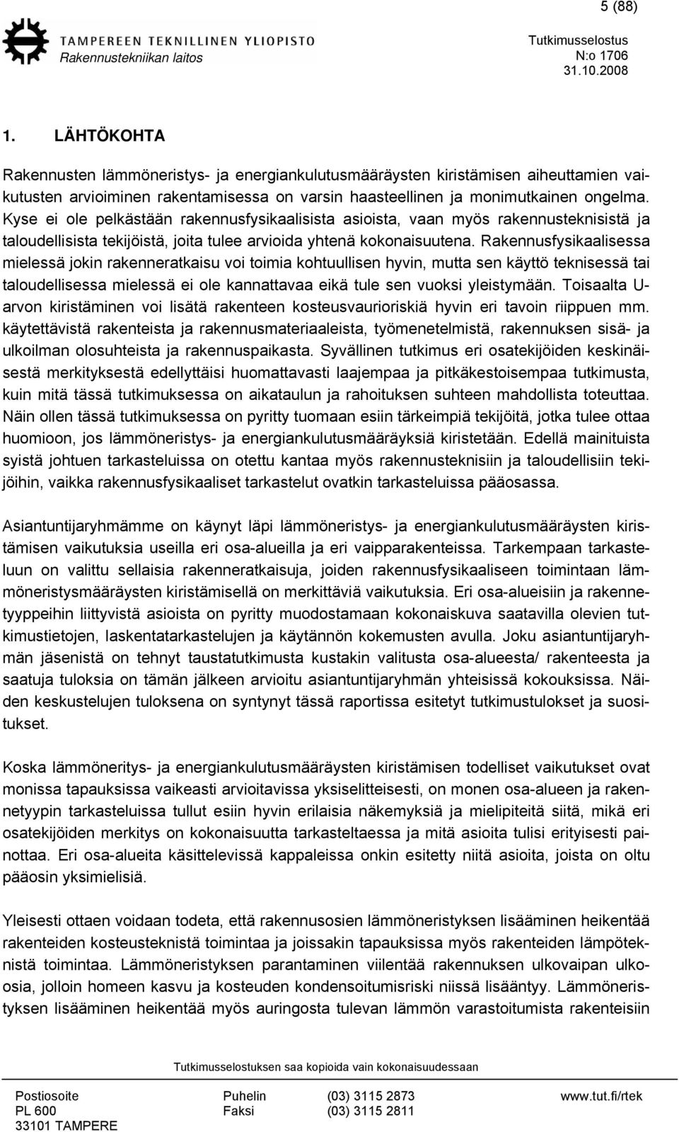 Rakennusfysikaalisessa mielessä jokin rakenneratkaisu voi toimia kohtuullisen hyvin, mutta sen käyttö teknisessä tai taloudellisessa mielessä ei ole kannattavaa eikä tule sen vuoksi yleistymään.