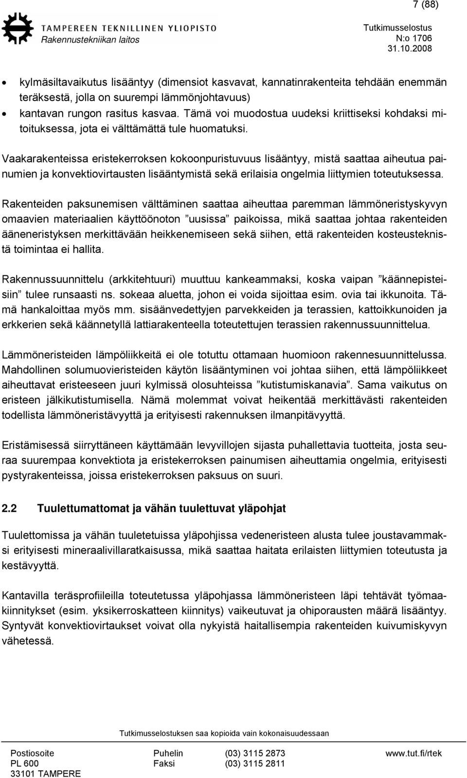 Vaakarakenteissa eristekerroksen kokoonpuristuvuus lisääntyy, mistä saattaa aiheutua painumien ja konvektiovirtausten lisääntymistä sekä erilaisia ongelmia liittymien toteutuksessa.