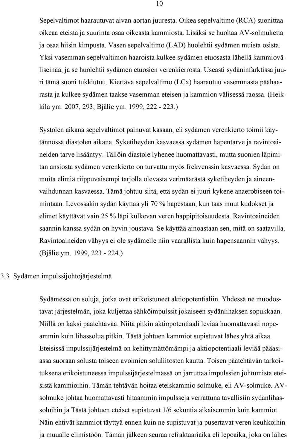 Useasti sydäninfarktissa juuri tämä suoni tukkiutuu. Kiertävä sepelvaltimo (LCx) haarautuu vasemmasta päähaarasta ja kulkee sydämen taakse vasemman eteisen ja kammion välisessä raossa. (Heikkilä ym.