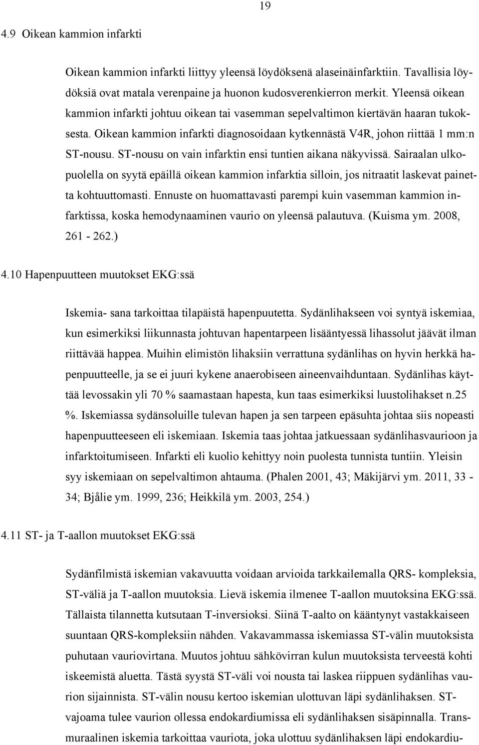 ST-nousu on vain infarktin ensi tuntien aikana näkyvissä. Sairaalan ulkopuolella on syytä epäillä oikean kammion infarktia silloin, jos nitraatit laskevat painetta kohtuuttomasti.