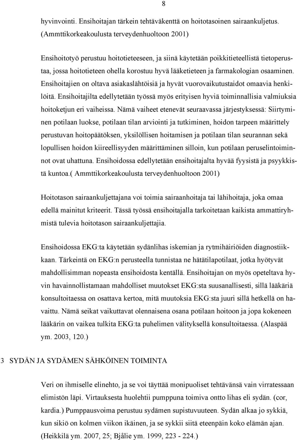 farmakologian osaaminen. Ensihoitajien on oltava asiakaslähtöisiä ja hyvät vuorovaikutustaidot omaavia henkilöitä.