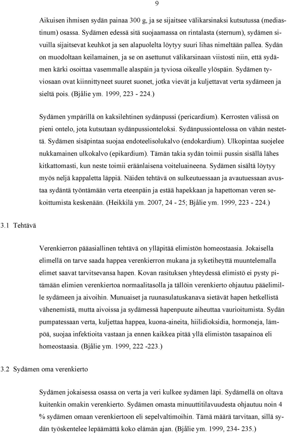 Sydän on muodoltaan keilamainen, ja se on asettunut välikarsinaan viistosti niin, että sydämen kärki osoittaa vasemmalle alaspäin ja tyviosa oikealle ylöspäin.