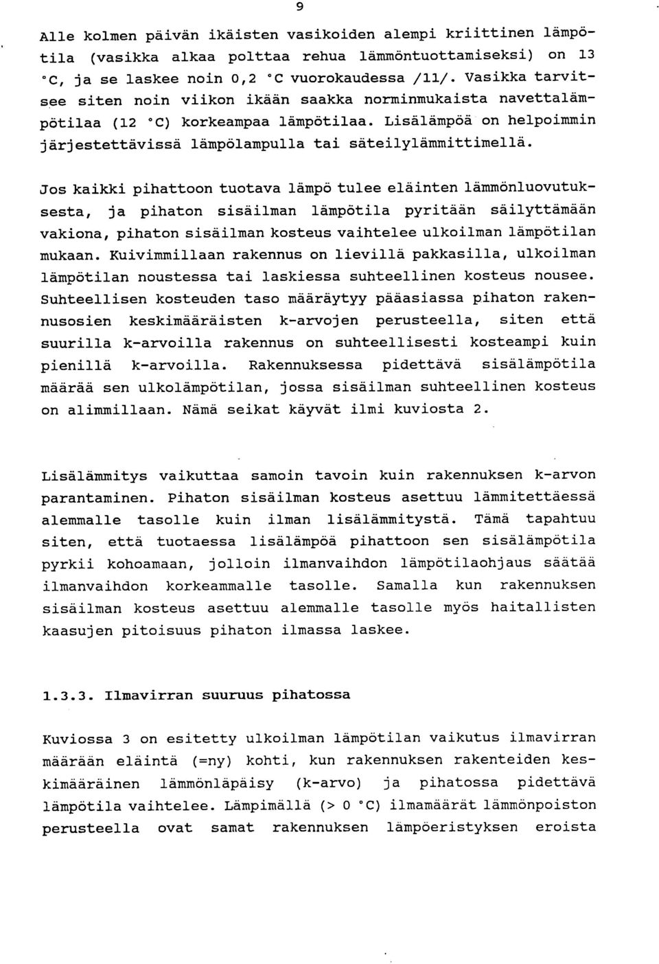 Jos kaikki pihattoon tuotava lämpö tulee eläinten lämmönluovutuksesta, ja pihaton sisäilman lämpötila pyritään säilyttämään vakiona, pihaton sisäilman kosteus vaihtelee ulkoilman lämpötilan mukaan.