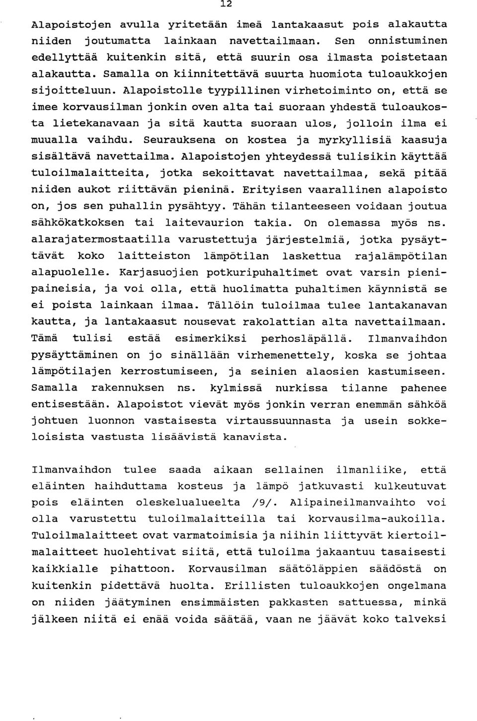 Alapoistolle tyypillinen virhetoiminto on, että se imee korvausilman jonkin oven alta tai suoraan yhdestä tuloaukosta lietekanavaan ja sitä kautta suoraan ulos, jolloin ilma ei muualla vaihdu.