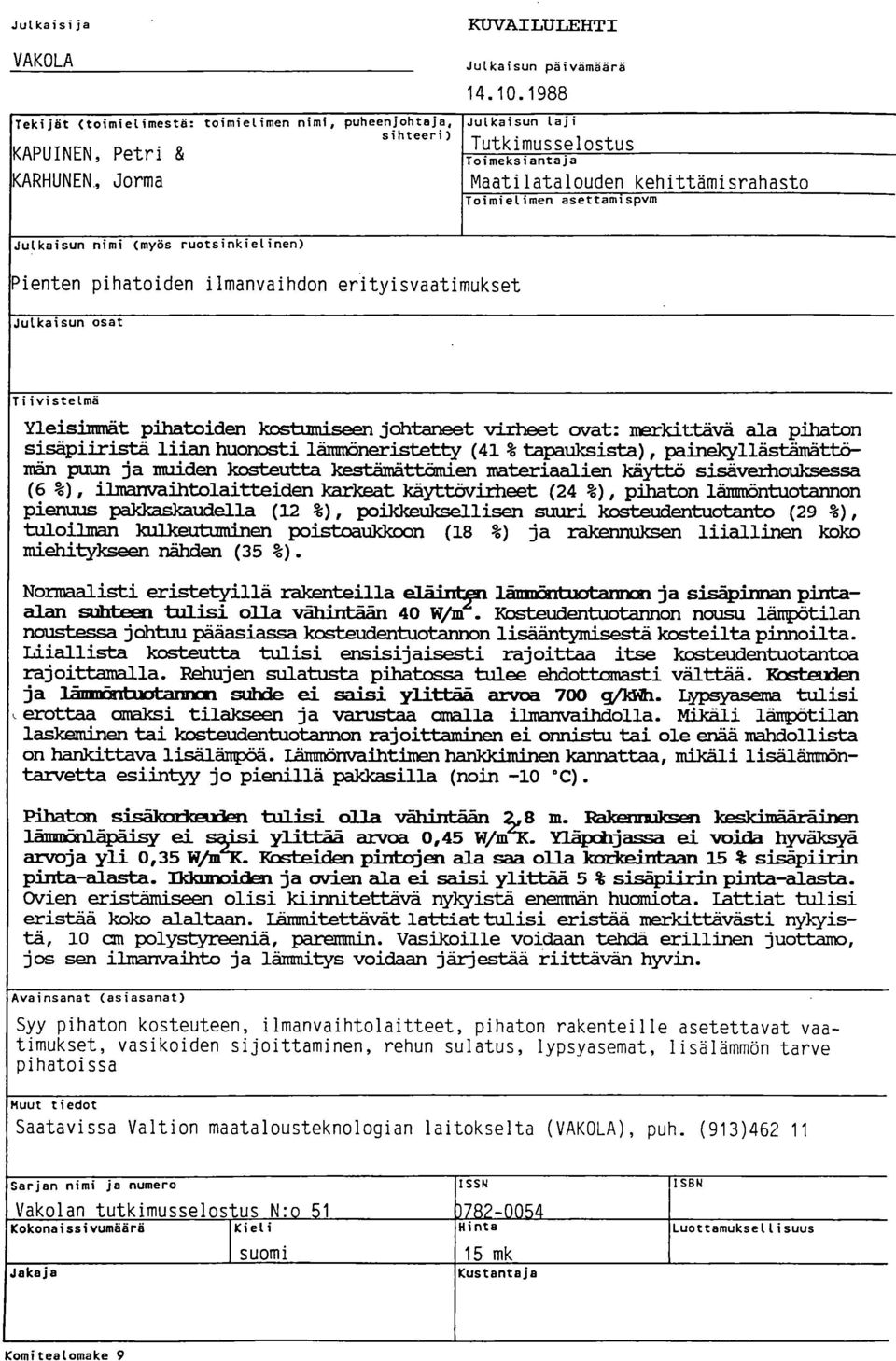 Julkaisun osat Tiivistelmä Yleisimmät pdhatoiden kostumiseen johtaneet virheet ovat: merkittävä ala pihaton sisäpiiristä liian huonosti lämm5neristetty (41 % tapauksista), painekyllästämättömän puun