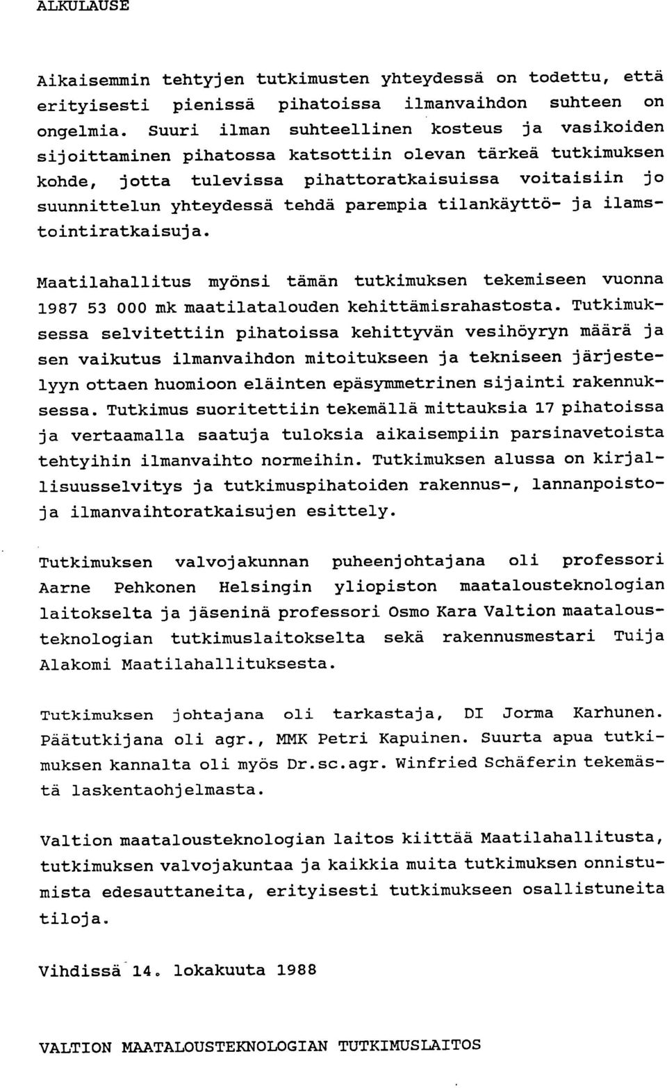 parempia tilankäyttö- ja ilamstointiratkaisuja. Maatilahallitus myönsi tämän tutkimuksen tekemiseen vuonna 1987 53 000 mk maatilatalouden kehittämisrahastosta.